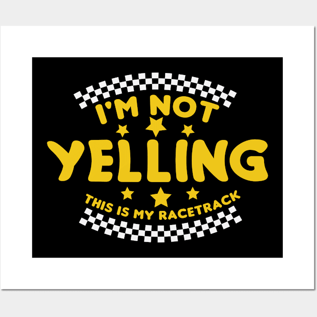 I´M Not Yelling This Is My Racetrack Wall Art by gdimido